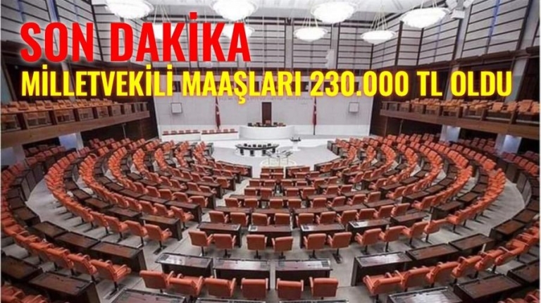 MİLLETVEKİLİ MAAŞLARI 230.000 TL OLDU