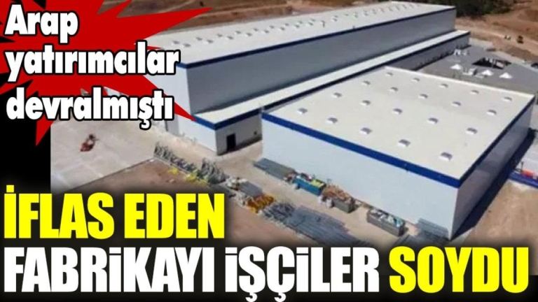 İFLAS EDEN FABRİKAYI İŞÇİLER SOYDU