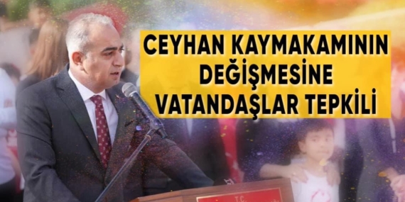 CEYHAN KAYMAKAMININ DEĞİŞMESİNE VATANDAŞLAR TEPKİLİ