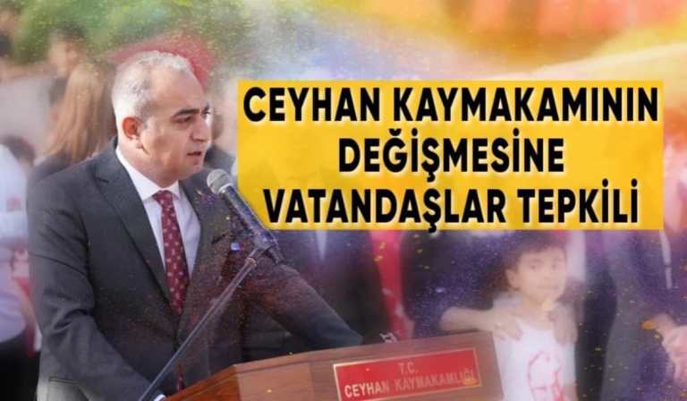 CEYHAN KAYMAKAMININ DEĞİŞMESİNE VATANDAŞLAR TEPKİLİ