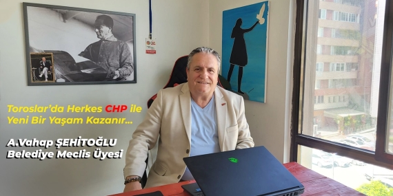 A.Vahap Şehitoğlu, CHP Toroslar Belediye Meclis Üyeliğine Seçildi: Toroslar’da Yeni Bir Dönem Başlıyor